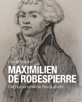 Parution – Maximilien de Robespierre. Der humanistische Revolutionär de Guido Braun